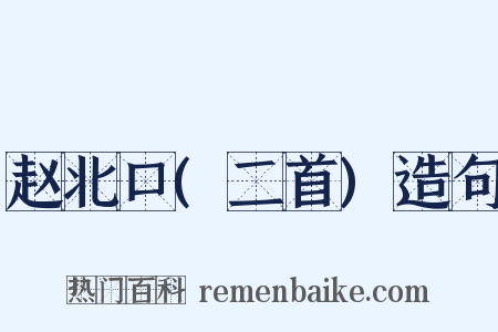 赵北口(二首)造句是什么意思的图片